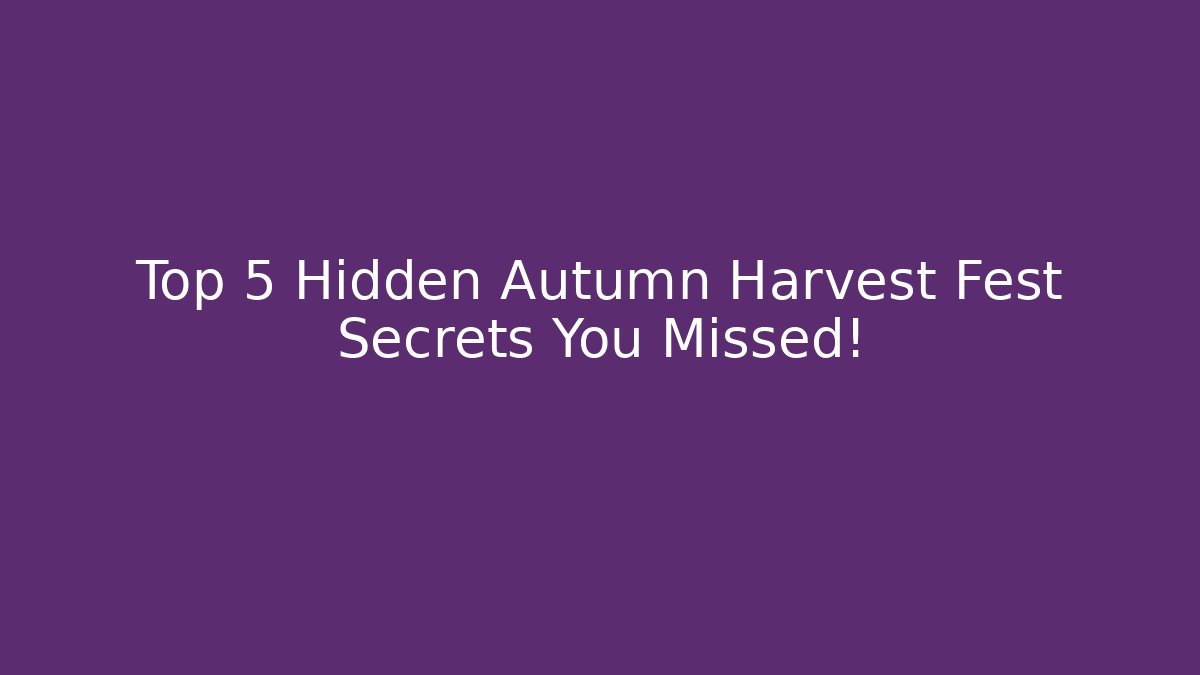 Top 5 Hidden Autumn Harvest Fest Secrets You Missed!