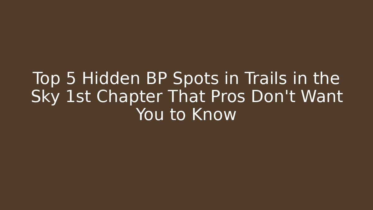 Top 5 Hidden BP Spots in Trails in the Sky 1st Chapter That Pros Don't Want You to Know