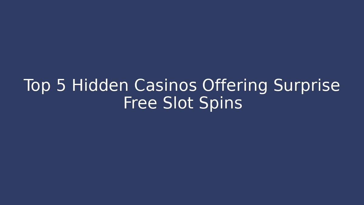 Top 5 Hidden Casinos Offering Surprise Free Slot Spins