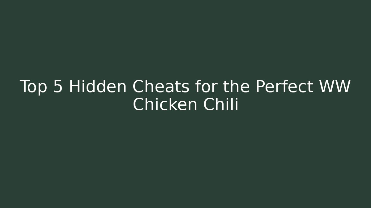 Top 5 Hidden Cheats for the Perfect WW Chicken Chili