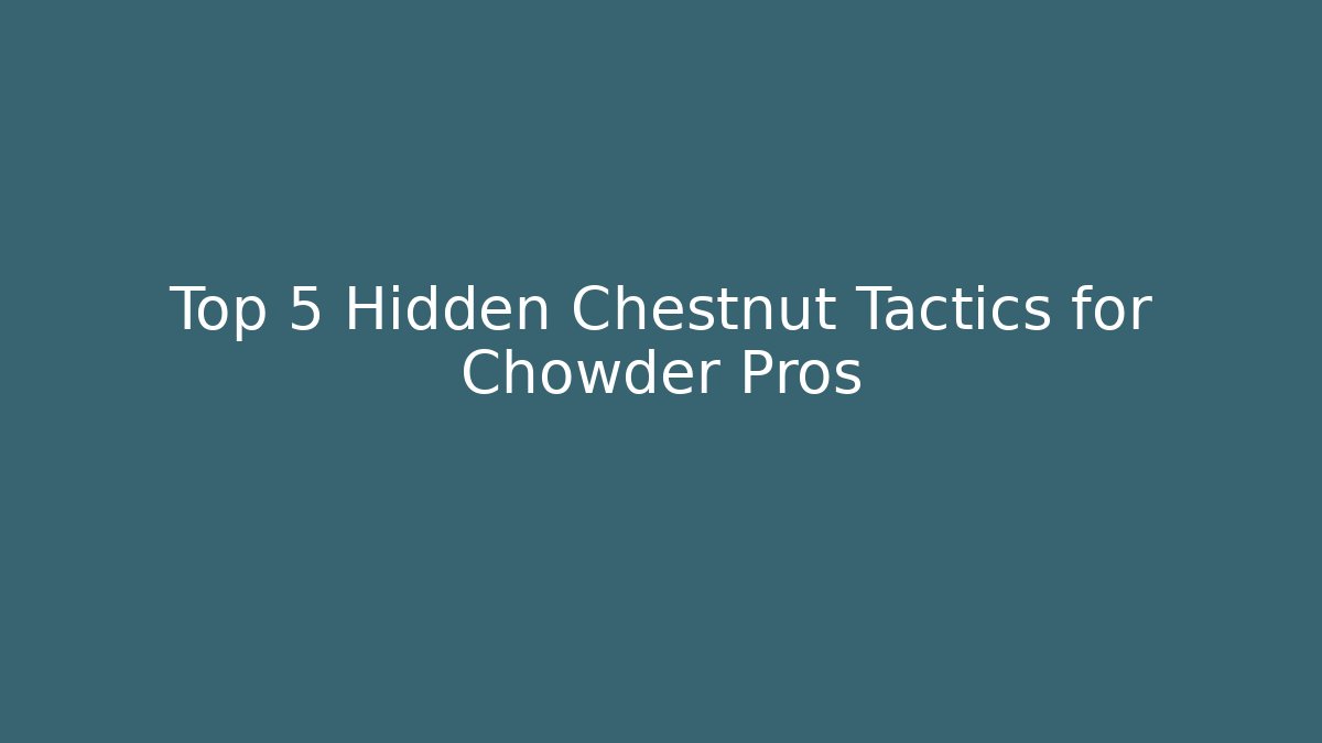 Top 5 Hidden Chestnut Tactics for Chowder Pros - Critter Realm