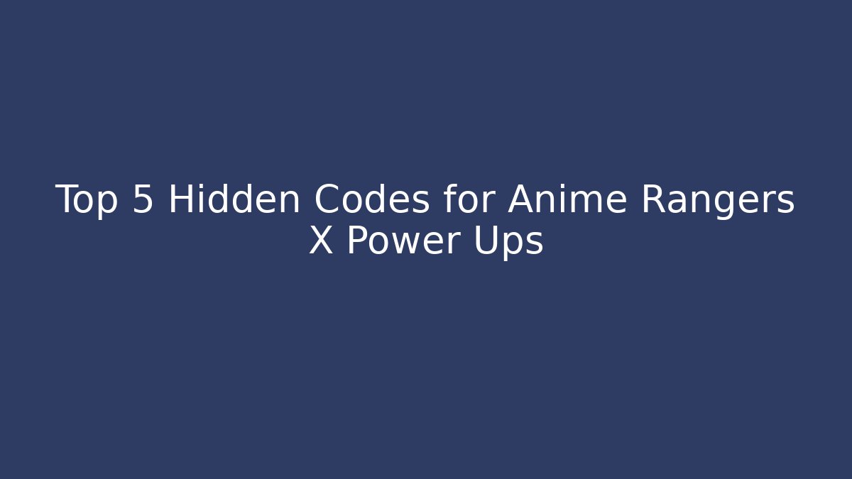 Top 5 Hidden Codes for Anime Rangers X Power Ups