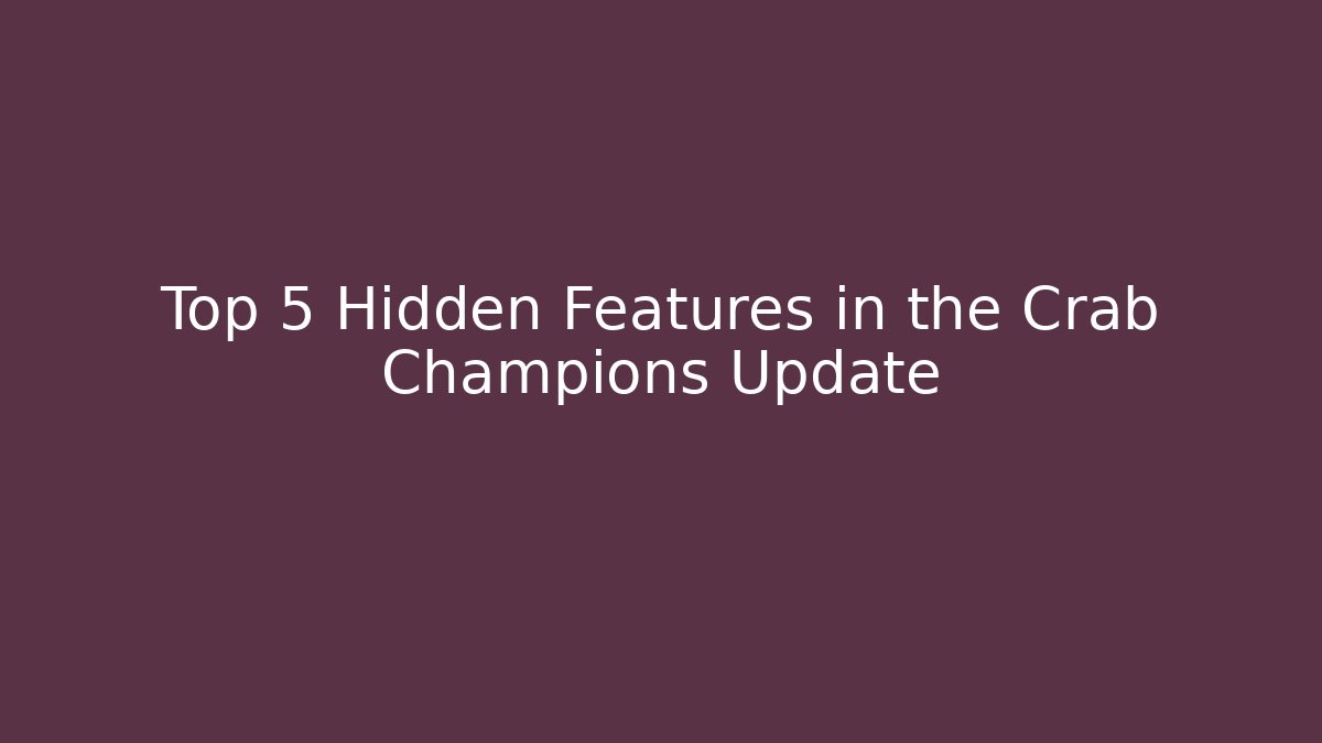Top 5 Hidden Features in the Crab Champions Update