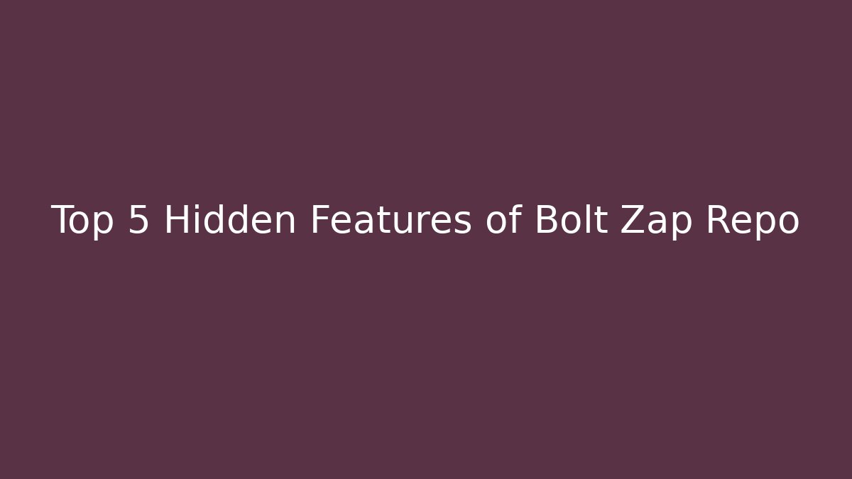 Top 5 Hidden Features of Bolt Zap Repo