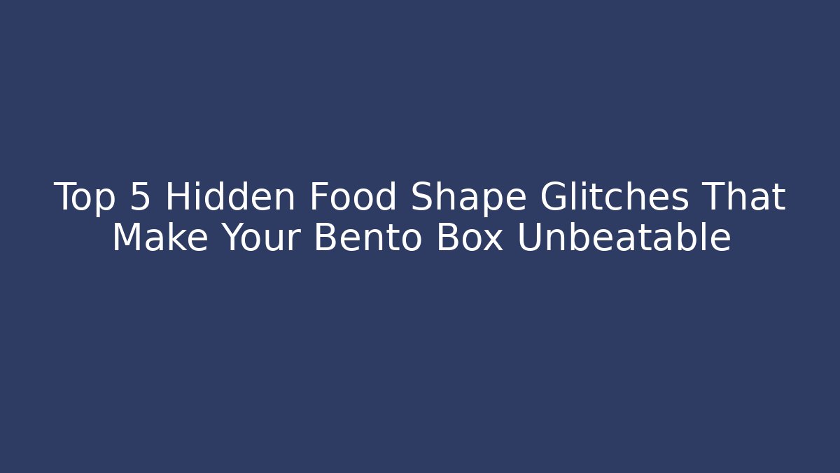 Top 5 Hidden Food Shape Glitches That Make Your Bento Box Unbeatable - Critter Realm