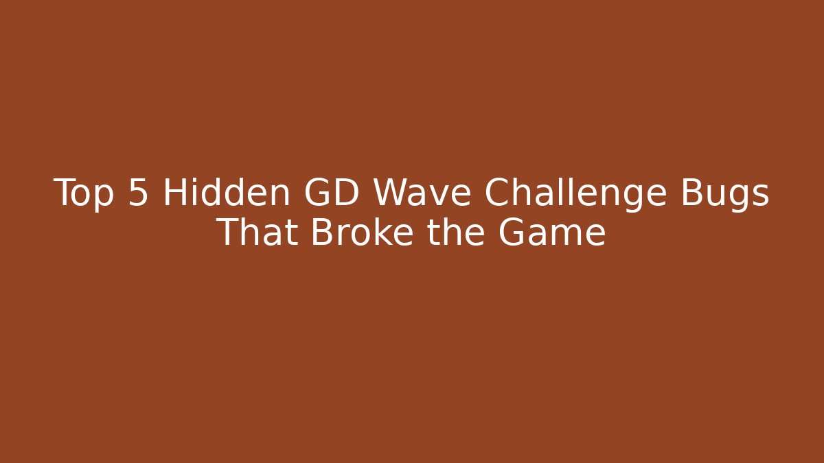Top 5 Hidden GD Wave Challenge Bugs That Broke the Game
