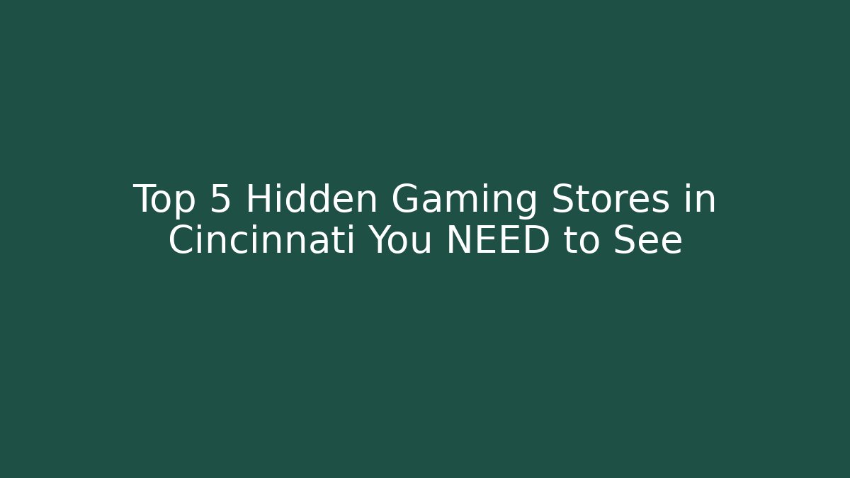 Top 5 Hidden Gaming Stores in Cincinnati You NEED to See