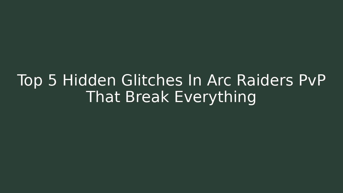 Top 5 Hidden Glitches In Arc Raiders PvP That Break Everything