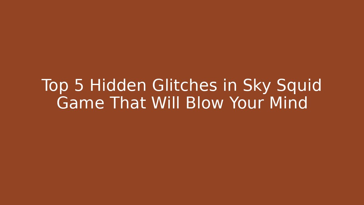 Top 5 Hidden Glitches in Sky Squid Game That Will Blow Your Mind
