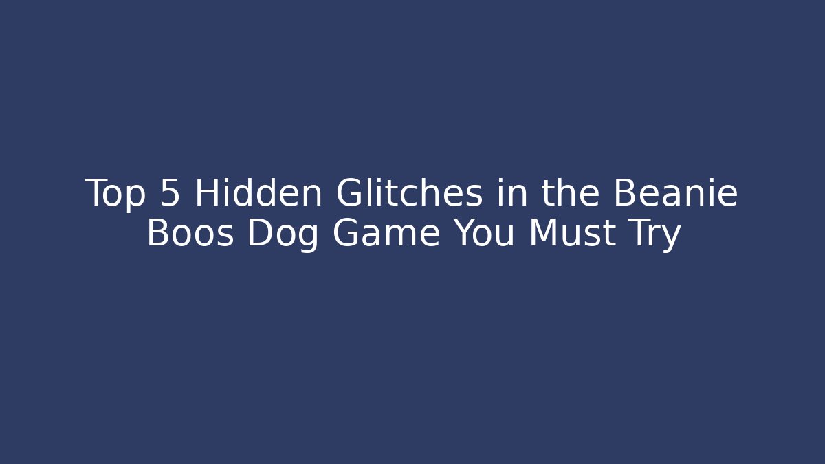 Top 5 Hidden Glitches in the Beanie Boos Dog Game You Must Try
