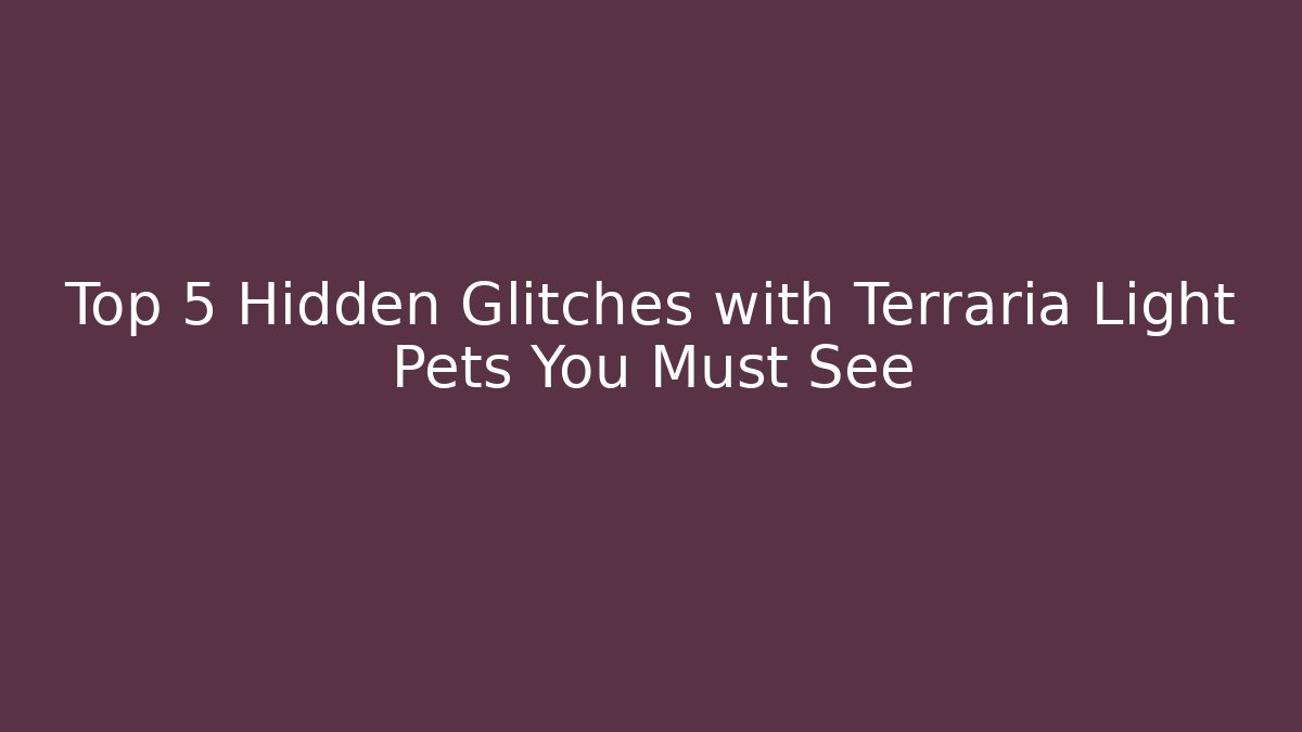 Top 5 Hidden Glitches with Terraria Light Pets You Must See