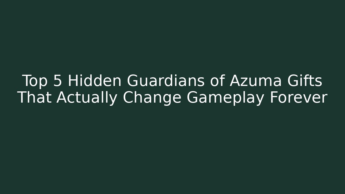 Top 5 Hidden Guardians of Azuma Gifts That Actually Change Gameplay Forever