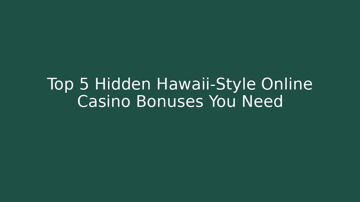 Top 5 Hidden Hawaii-Style Online Casino Bonuses You Need