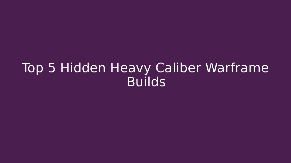 Top 5 Hidden Heavy Caliber Warframe Builds