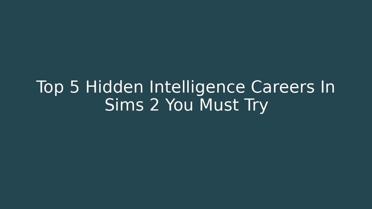 Top 5 Hidden Intelligence Careers In Sims 2 You Must Try - Critter Realm