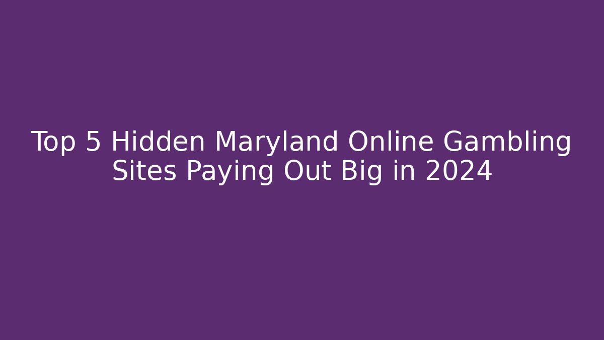 Top 5 Hidden Maryland Online Gambling Sites Paying Out Big in 2024 - Critter Realm
