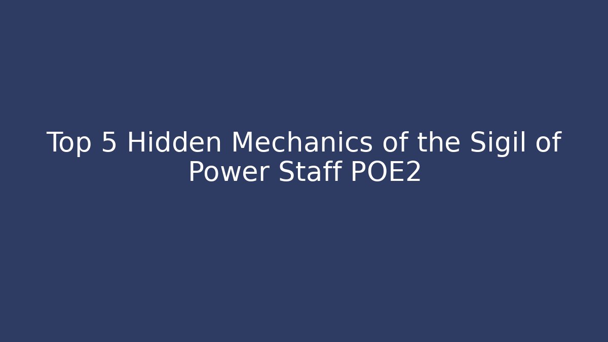 Top 5 Hidden Mechanics of the Sigil of Power Staff POE2