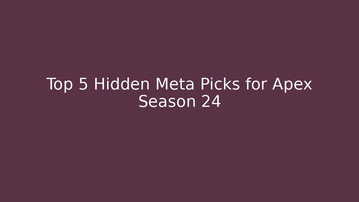 Top 5 Hidden Meta Picks for Apex Season 24