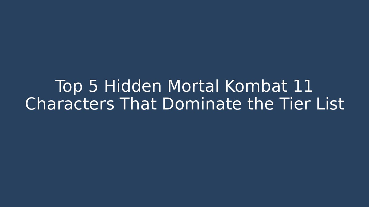 Top 5 Hidden Mortal Kombat 11 Characters That Dominate the Tier List