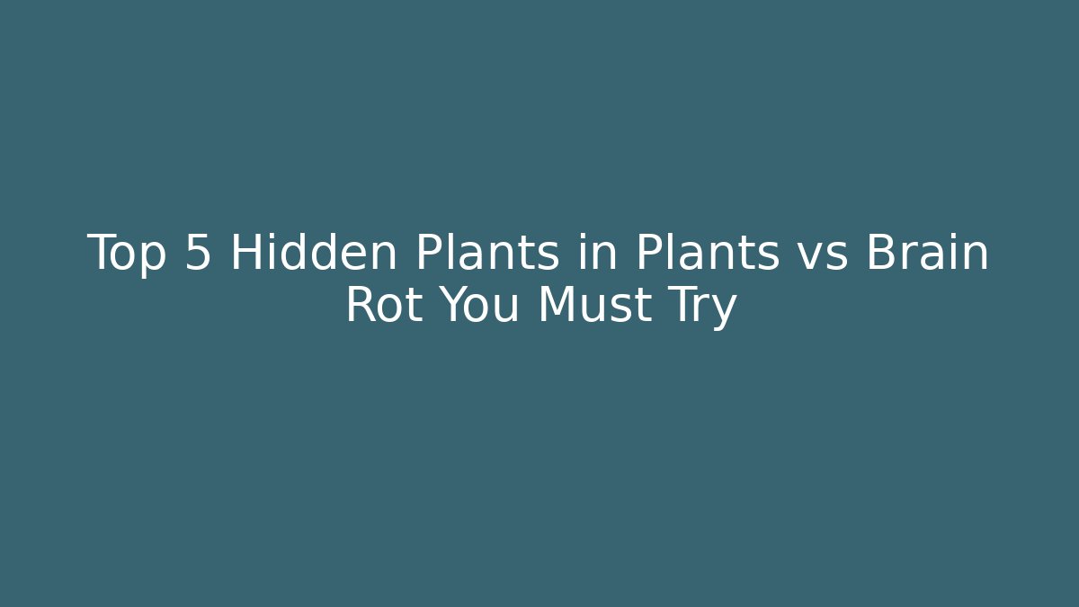 Top 5 Hidden Plants in Plants vs Brain Rot You Must Try