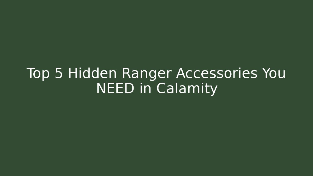 Top 5 Hidden Ranger Accessories You NEED in Calamity
