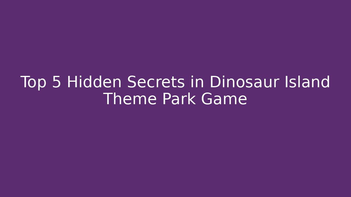 Top 5 Hidden Secrets in Dinosaur Island Theme Park Game