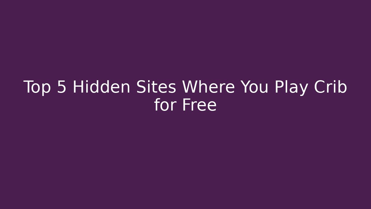 Top 5 Hidden Sites Where You Play Crib for Free