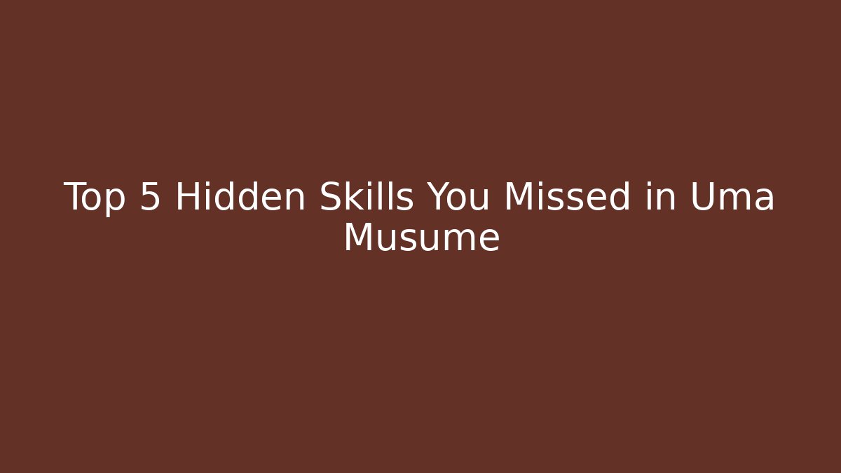 Top 5 Hidden Skills You Missed in Uma Musume