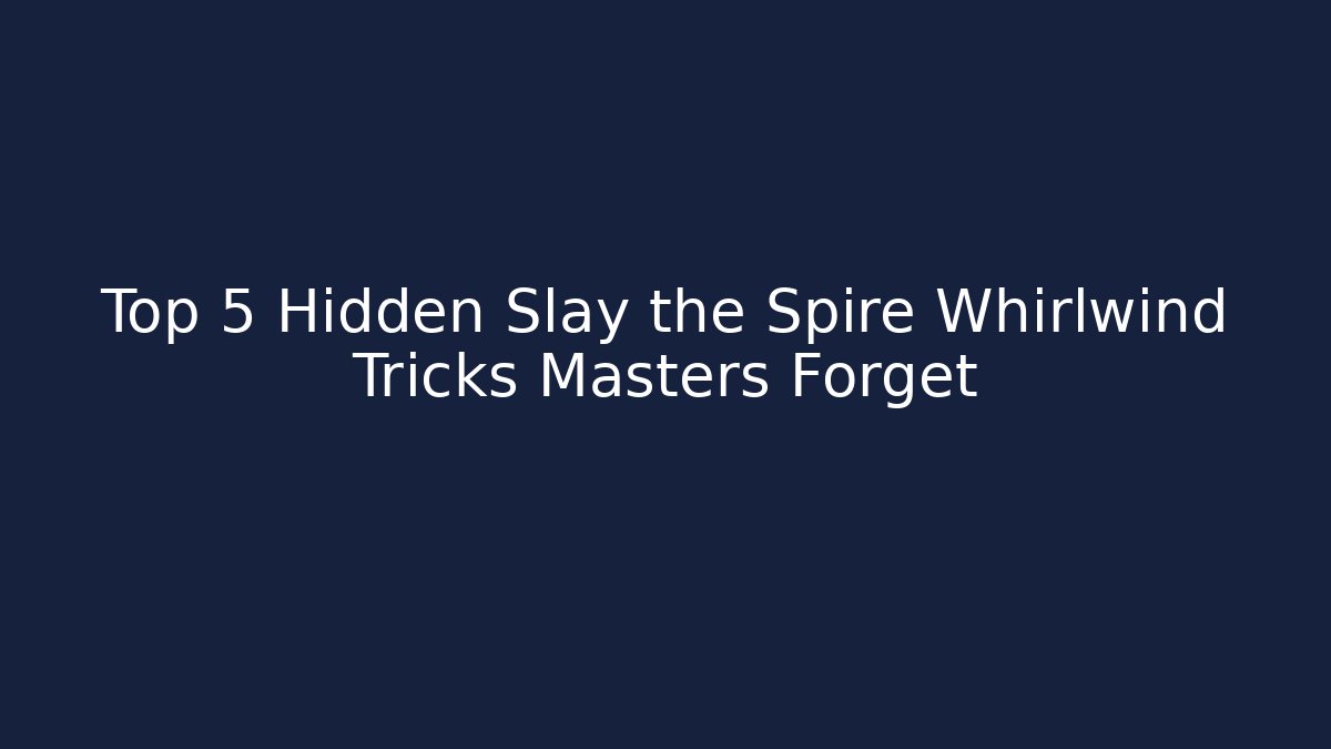 Top 5 Hidden Slay the Spire Whirlwind Tricks Masters Forget