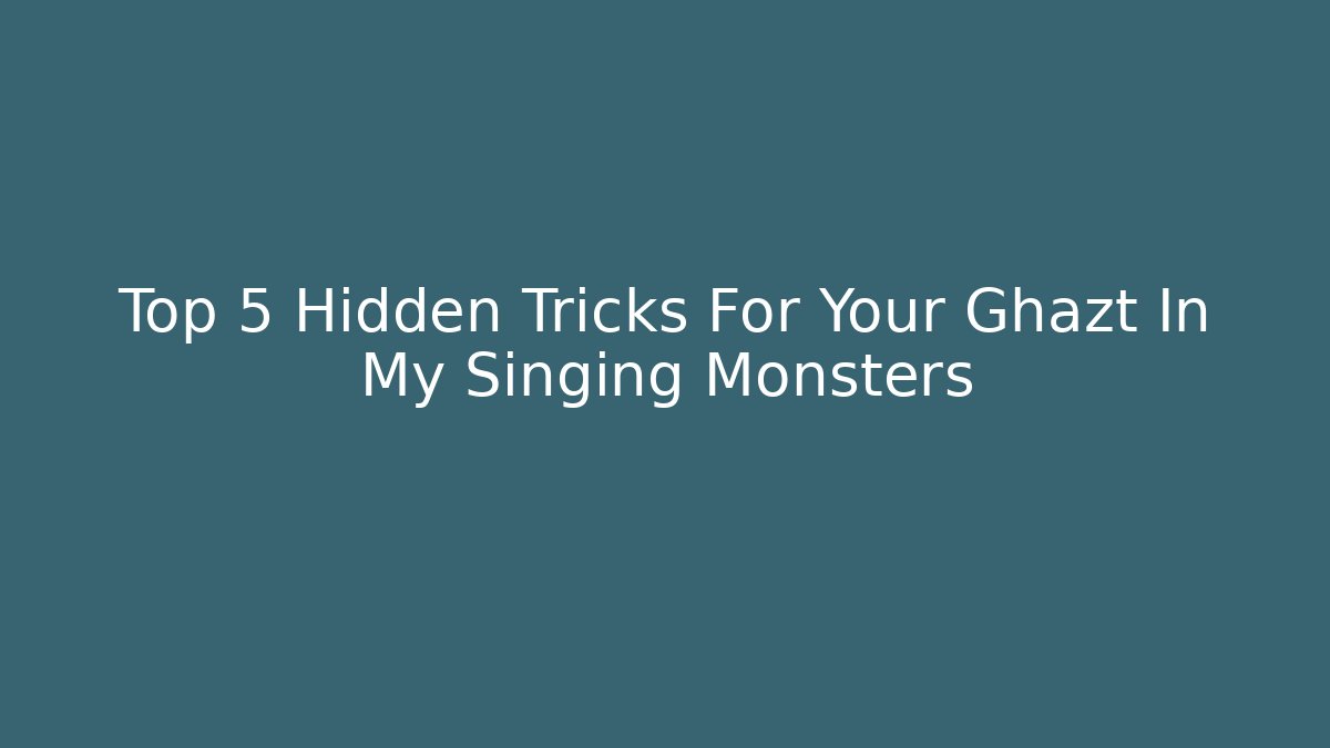 Top 5 Hidden Tricks For Your Ghazt In My Singing Monsters