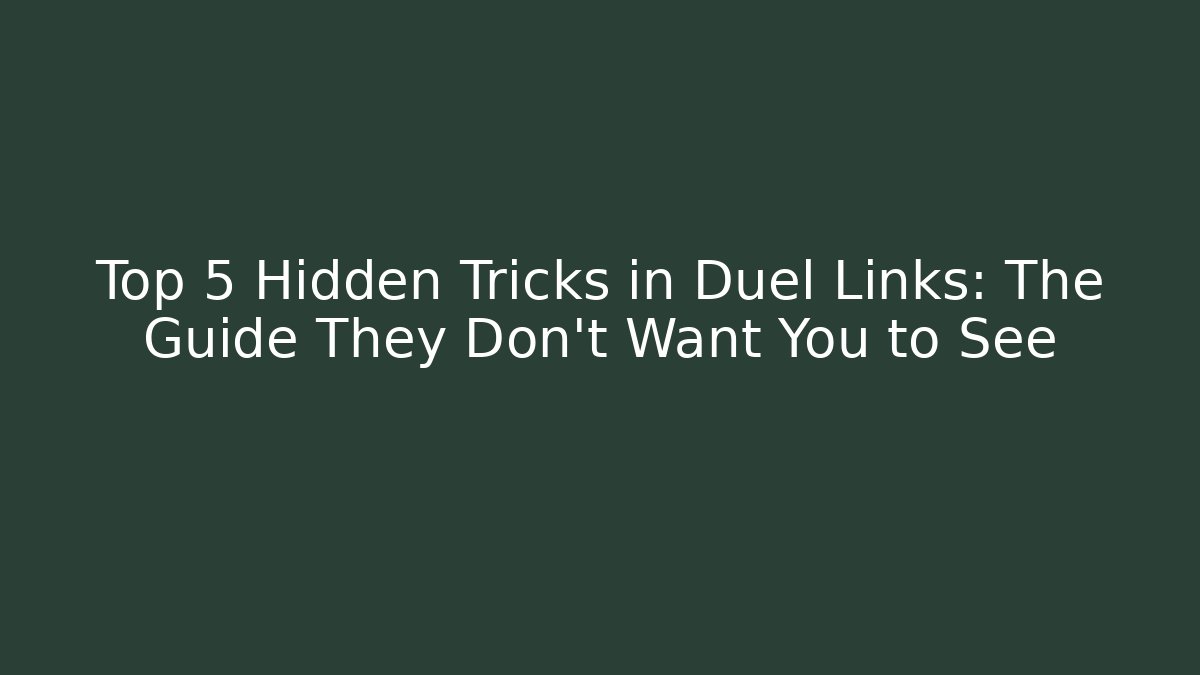 Top 5 Hidden Tricks in Duel Links: The Guide They Don't Want You to See