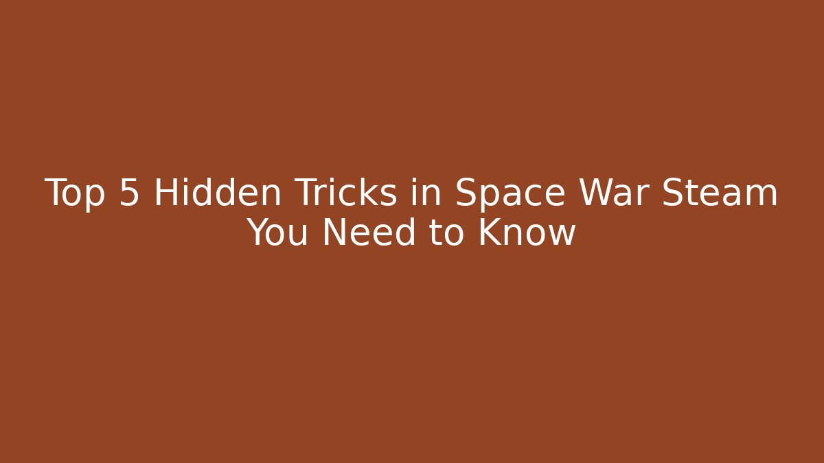 Top 5 Hidden Tricks in Space War Steam You Need to Know