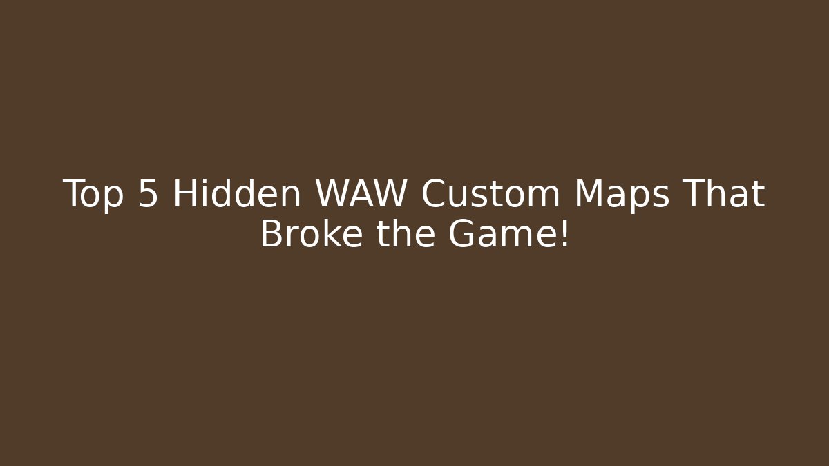 Top 5 Hidden WAW Custom Maps That Broke the Game!