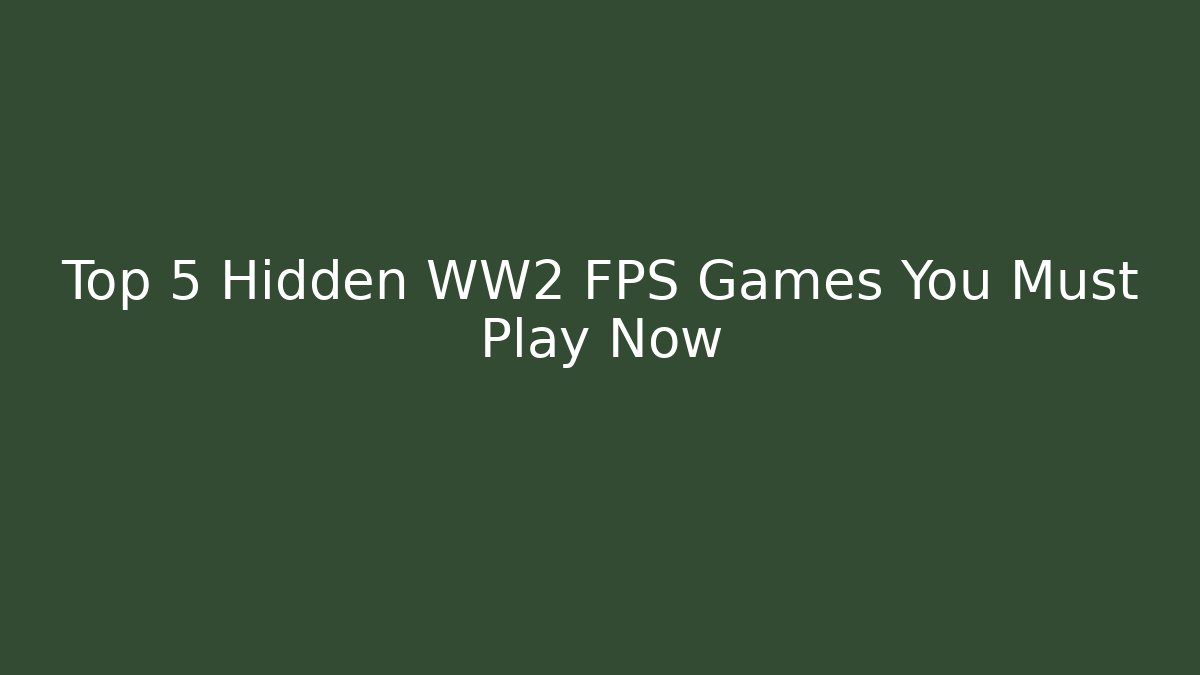 Top 5 Hidden WW2 FPS Games You Must Play Now
