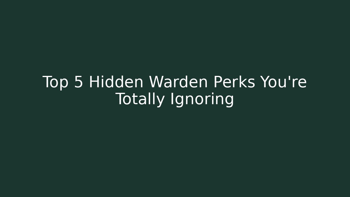 Top 5 Hidden Warden Perks You're Totally Ignoring