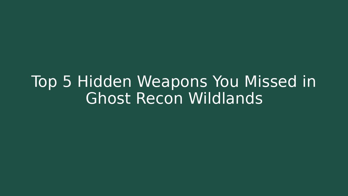 Top 5 Hidden Weapons You Missed in Ghost Recon Wildlands