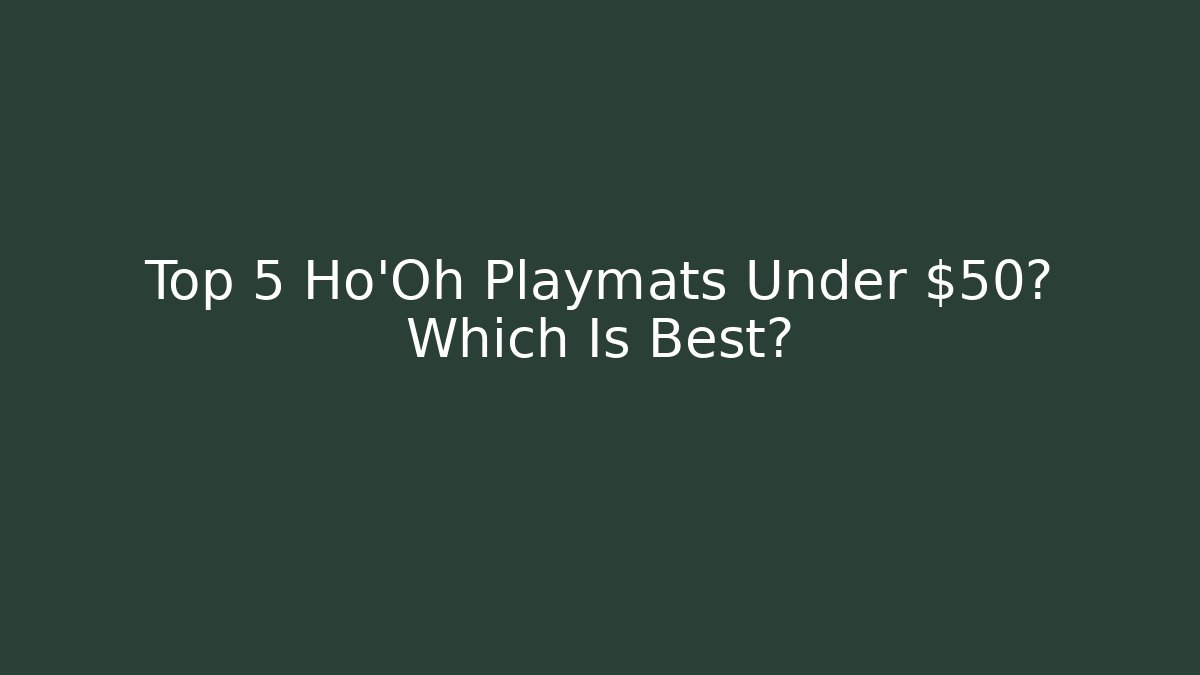 Top 5 Ho'Oh Playmats Under $50? Which Is Best?