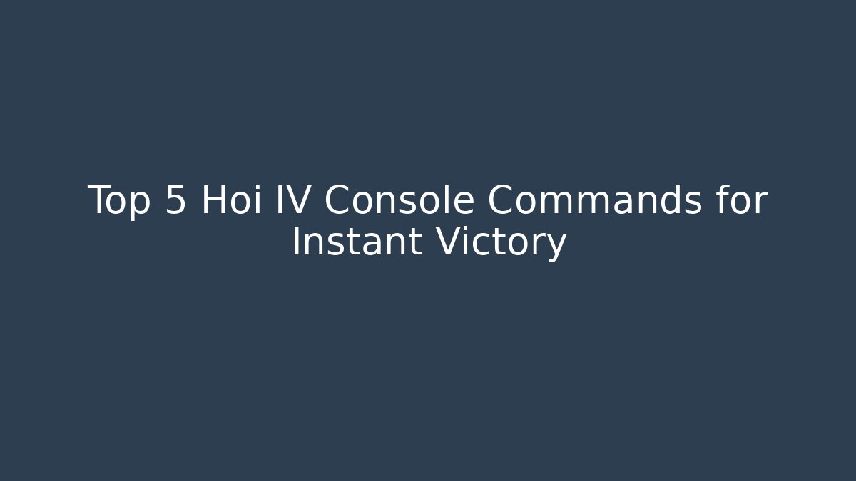 Top 5 Hoi IV Console Commands for Instant Victory