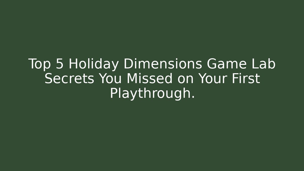 Top 5 Holiday Dimensions Game Lab Secrets You Missed on Your First Playthrough.