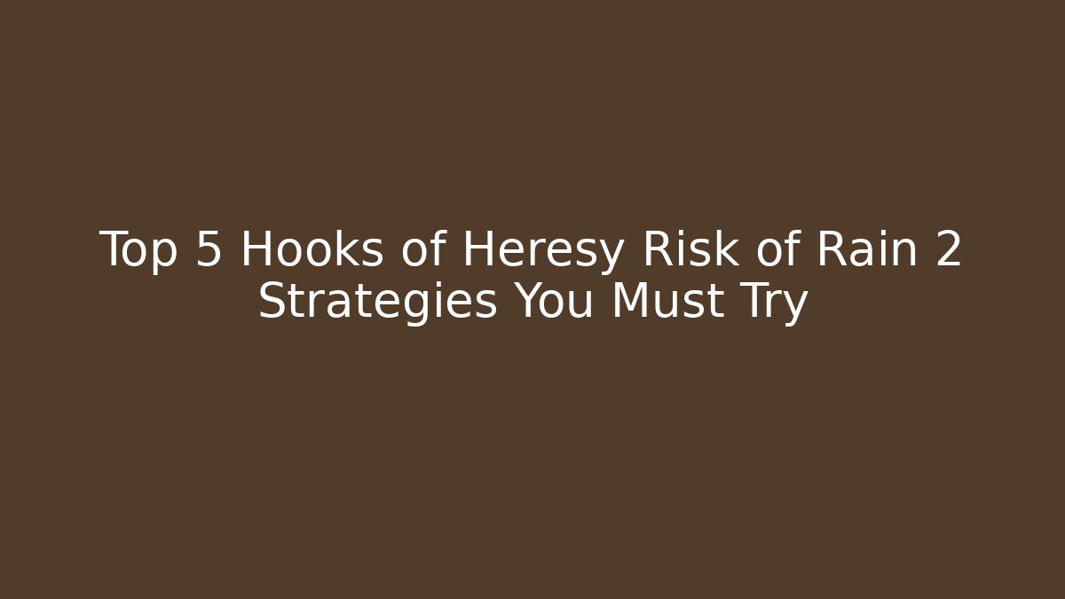 Top 5 Hooks of Heresy Risk of Rain 2 Strategies You Must Try