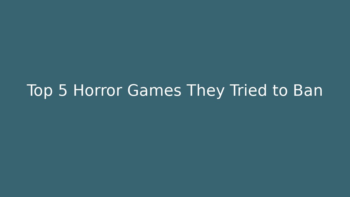 Top 5 Horror Games They Tried to Ban
