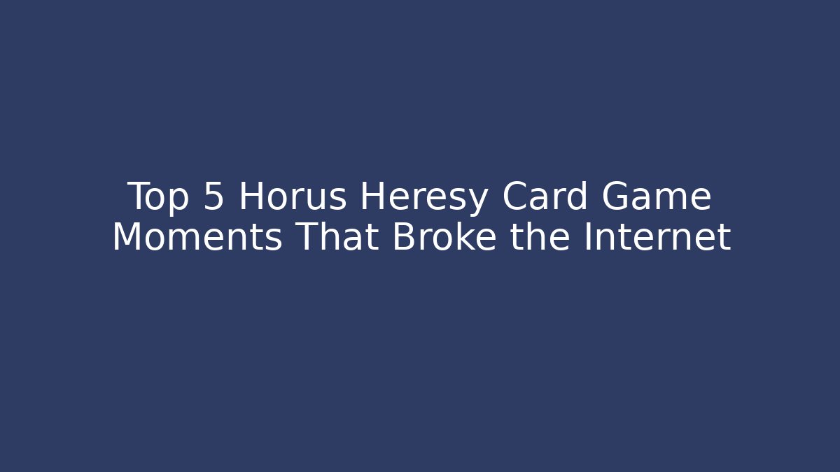 Top 5 Horus Heresy Card Game Moments That Broke the Internet