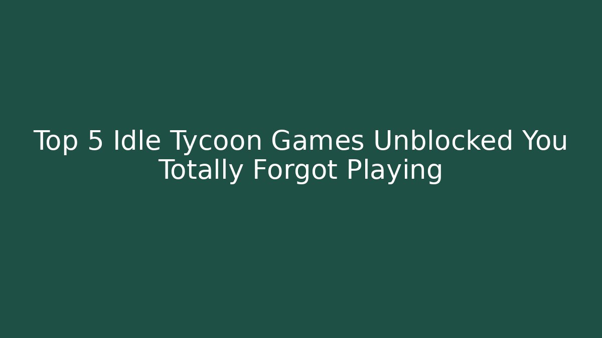 Top 5 Idle Tycoon Games Unblocked You Totally Forgot Playing