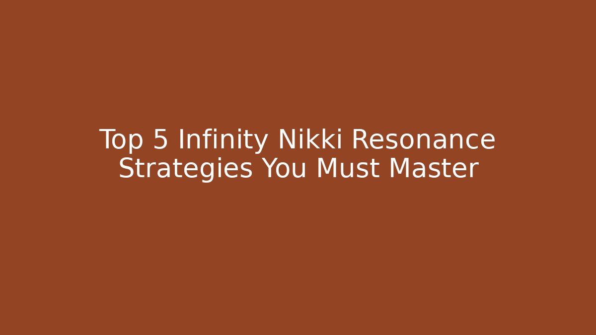 Top 5 Infinity Nikki Resonance Strategies You Must Master