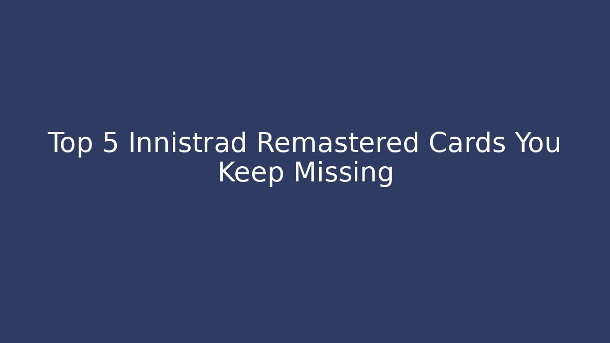 Top 5 Innistrad Remastered Cards You Keep Missing - Critter Realm
