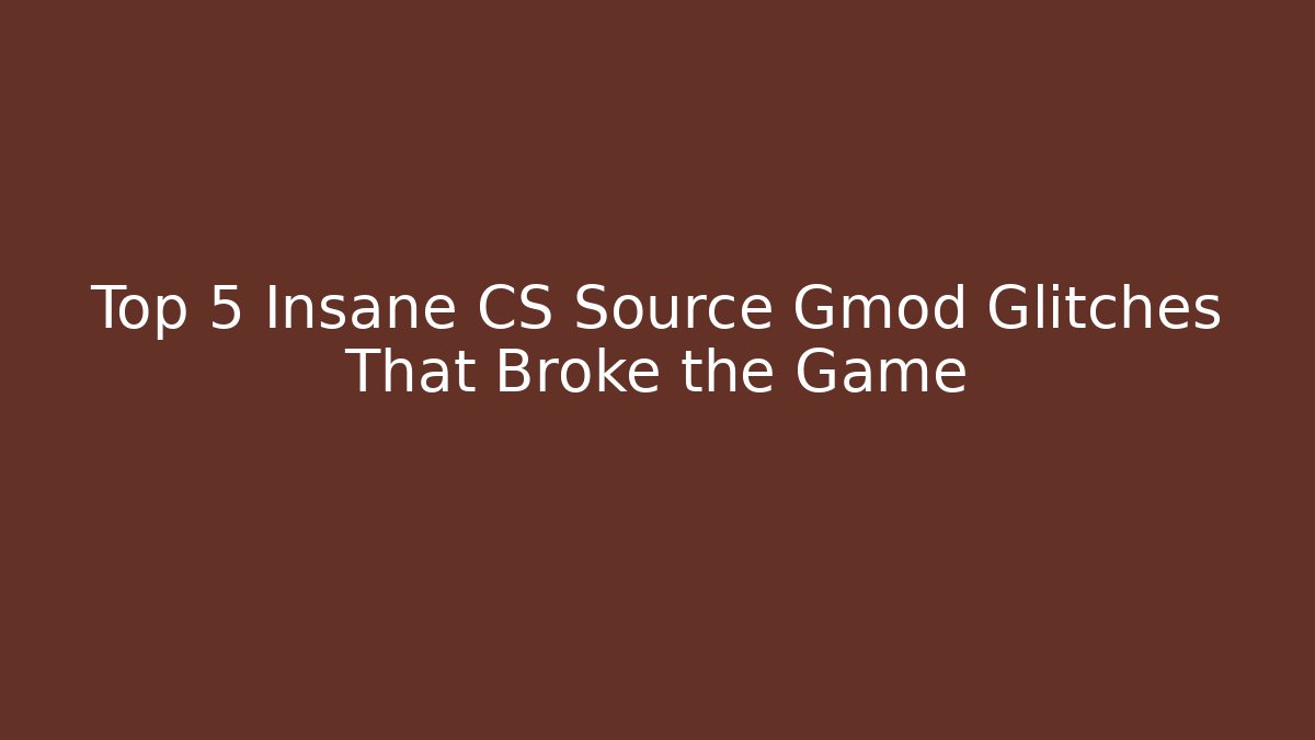 Top 5 Insane CS Source Gmod Glitches That Broke the Game