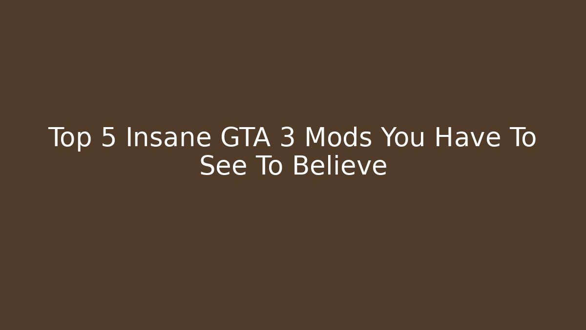 Top 5 Insane GTA 3 Mods You Have To See To Believe