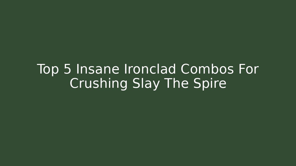 Top 5 Insane Ironclad Combos For Crushing Slay The Spire