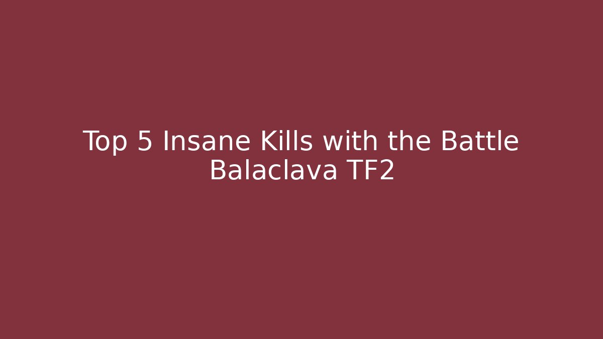 Top 5 Insane Kills with the Battle Balaclava TF2