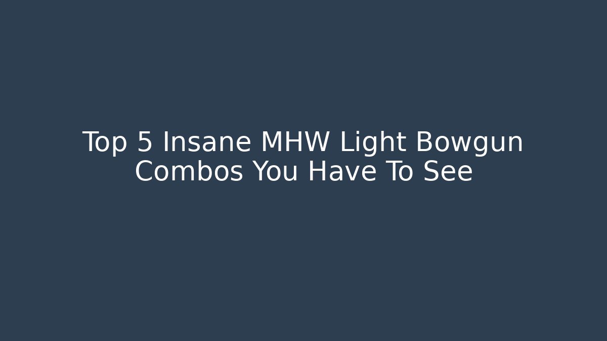 Top 5 Insane MHW Light Bowgun Combos You Have To See